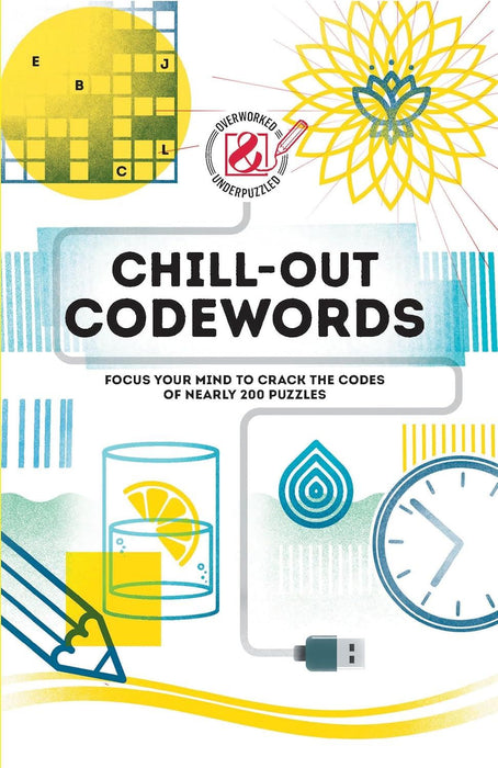 Chill-out Codewords: Focus your mind to crack the codes of nearly 200 puzzles (Overworked and Underpuzzled)