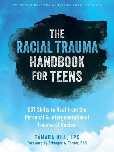 The Racial Trauma Handbook for Teens: CBT Skills to Heal from the Personal and Intergenerational Trauma of Racism (The Instant Help Social Justice)