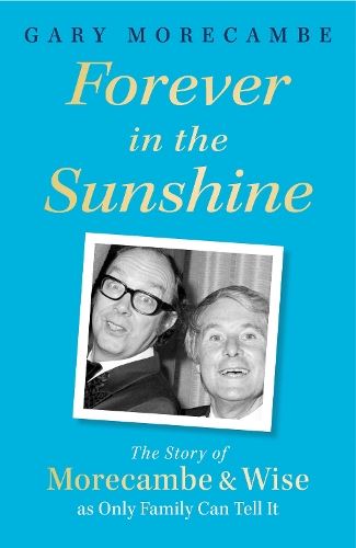 Forever in the Sunshine- The Story of Morecambe & Wise