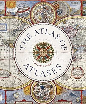 The Atlas of Atlases: Exploring the most important atlases in history and the cartographers who made them (Liber Historica)