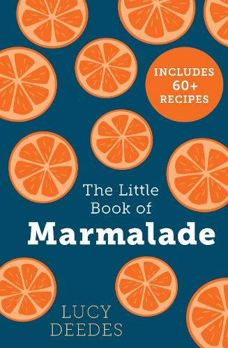 The Little Book of Marmalade: The definitive how to guide to making marmalade with over 60 recipes, true stories and historical facts from an award-winning marmalade creator