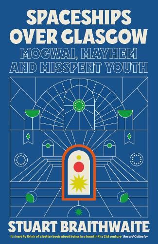 Spaceships Over Glasgow: Mogwai, Mayhem and Misspent Youth