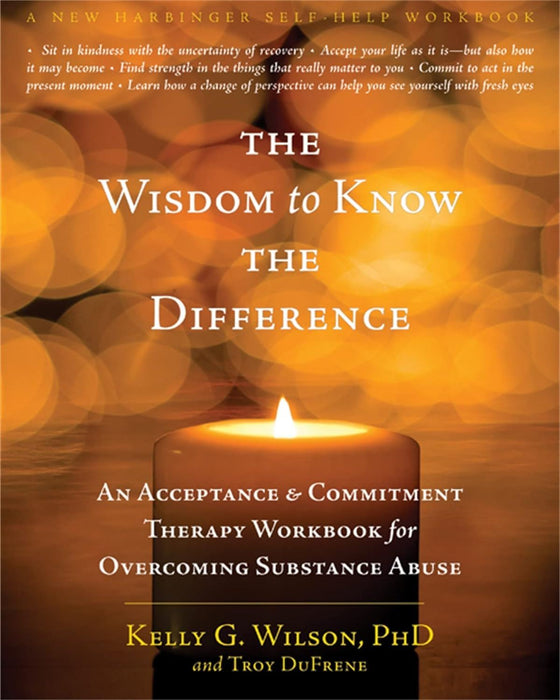 The Wisdom to Know the Difference: An Acceptance and Commitment Therapy Workbook for Overcoming Substance Abuse (A New Harbinger Self-Help Workbook)