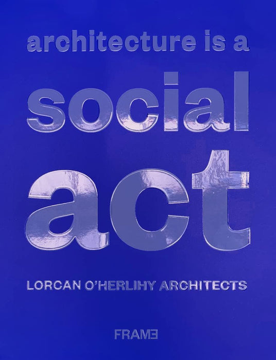 Architecture is a Social Act: Lorcan O'Herlihy Architects