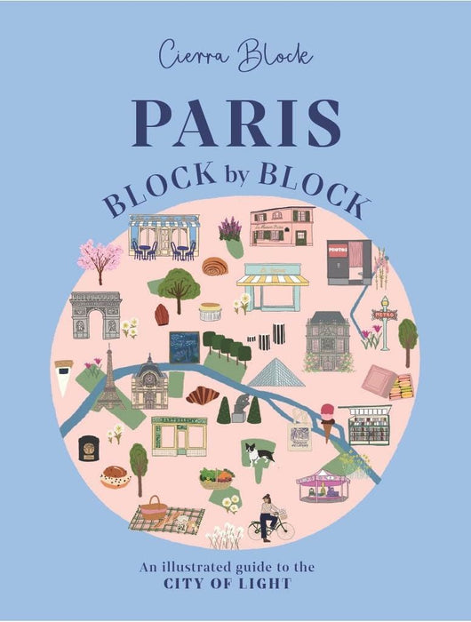 Paris, Block by Block: An Illustrated Guide to the Best of France's Capital: 3