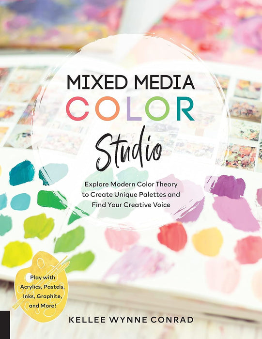 Mixed Media Color Studio: Explore Modern Color Theory to Create Unique Palettes and Find Your Creative Voice--Play with Acrylics, Pastels, Inks,
