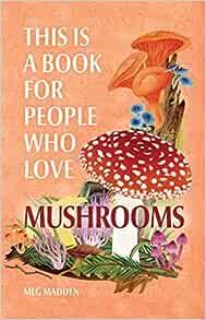 This Is a Book for People Who Love Mushrooms