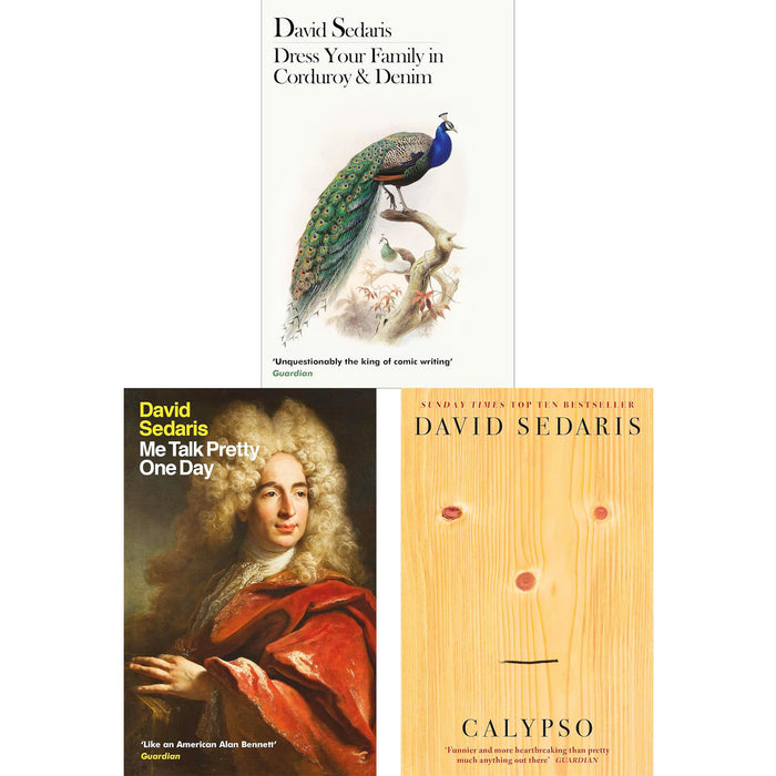 David Sedaris: A 3-Book Collection of Hilarious Family Tales, Personal Struggles & Observations – Including Dress Your Family in Corduroy & Denim, Me Talk Pretty One Day & Calypso