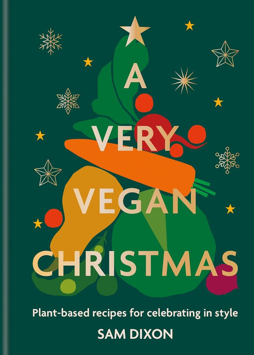 A Very Vegan Christmas: Plant-based recipes for celebrating in style