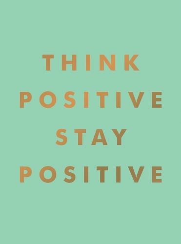 Think Positive, Stay Positive: Inspirational Quotes and Motivational Affirmations to Lift Your Spirits