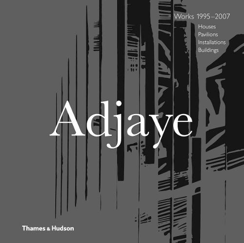 Adjaye – Works 1995–2007: Houses, Pavilions, Installations, Buildings: Houses, Pavilions, Installations, Buildings, 1995–2007