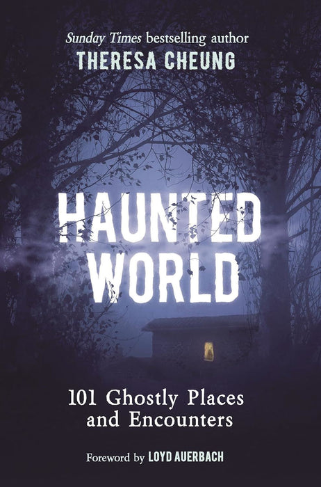 Haunted World: 101 Ghostly Places and Encounters (with a Foreword by Loyd Auerbach)