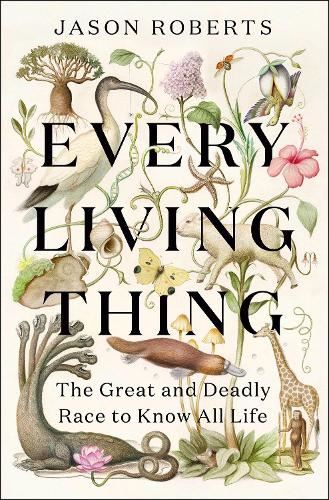 Every Living Thing: The Great and Deadly Race to Know All Life