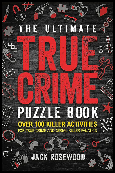 The Ultimate True Crime Puzzle Book: Over 100 Killer Activities for True Crime and Serial Killer Fanatics (Cryptograms, Crosswords, Brain Games, Word Searches, Trivia, Quizzes and Much More)