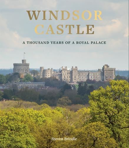 Windsor Castle: 1,000 Years of A Royal Palace: A Thousand Years of a Royal Palace