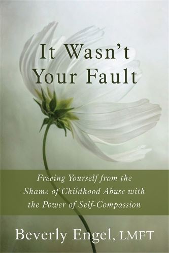 It Wasn't Your Fault: Freeing Yourself from the Shame of Childhood Abuse with the Power of Self-Compassion