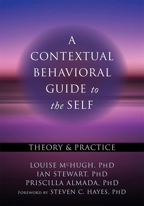 A Contextual Behavioral Guide to the Self: Theory and Practice (Context Press Mastering ACT)