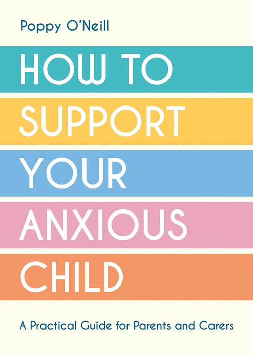 How to Support Your Anxious Child: A Practical Guide for Parents and Carers