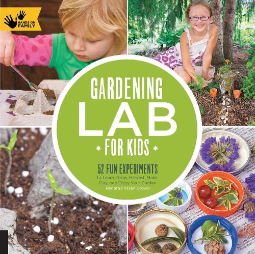 Gardening Lab for Kids: 52 Fun Experiments to Learn, Grow, Harvest, Make, Play, and Enjoy Your Garden: 24 (Hands-On Family)