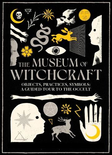 The Museum of Witchcraft: Objects, Practices, Symbols: A Guided Tour to the Occult