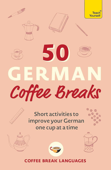 50 German Coffee Breaks: Short activities to improve your German one cup at a time (50 Coffee Breaks Series)