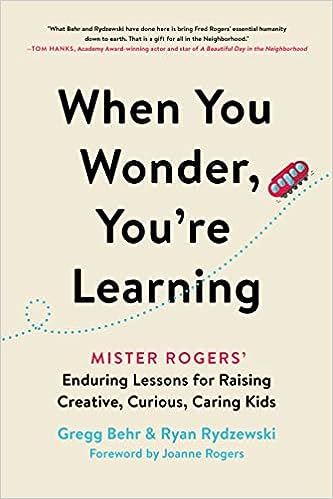 When You Wonder, You're Learning: Mister Rogers' Enduring Lessons for Raising Creative, Curious, Caring Kids