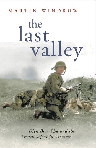 The Last Valley: Dien Bien Phu and the French Defeat in Vietnam (Cassell Military Paperbacks)
