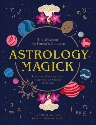 Astrology Magick: Love yourself using magick. Align with the wisdom of the stars. (The Witch of the Forest’s Guide to…)