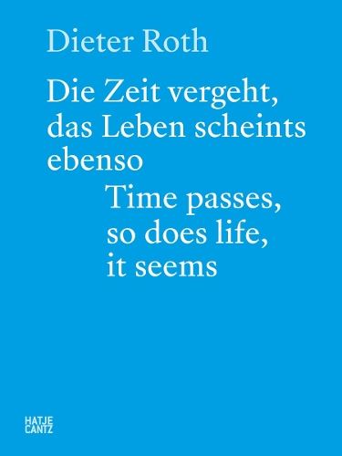 Dieter Roth (Bilingual edition): Die Zeit vergeht, das Leben scheints ebenso. Time Passes, so Does Life, it Seems.