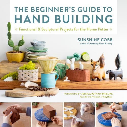 The Beginner's Guide to Hand Building: Functional and Sculptural Projects for the Home Potter (2) (Essential Ceramics Skills)