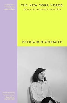 Patricia Highsmith: Her Diaries and Notebooks: The New York Years, 1941–1950