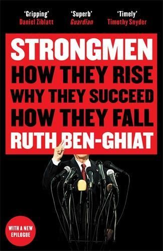 Strongmen: How They Rise, Why They Succeed, How They Fall