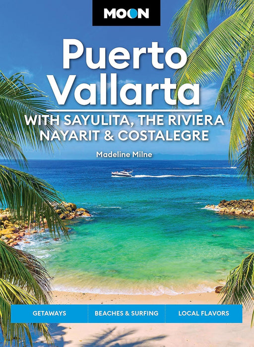 Moon Puerto Vallarta: With Sayulita, the Riviera Nayarit & Costalegre : Getaways, Beaches & Surfing, Local Flavors (Travel Guide)