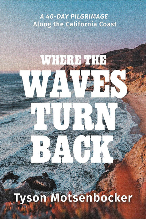 Where the Waves Turn Back: A 40-Day Pilgrimage Along the California Coast