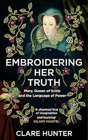 Embroidering Her Truth: Mary, Queen of Scots and the Language of Power
