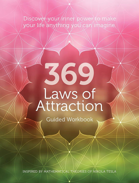 369 Laws of Attraction Guided Workbook: Discover Your Inner Power to Make Your Life Anything You Can Imagine