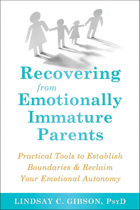 Recovering from Emotionally Immature Parents: Practical Tools to Establish Boundaries and Reclaim Your Emotional Autonomy