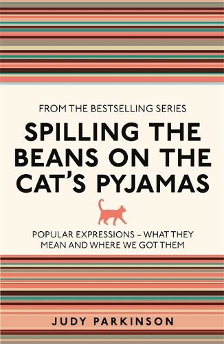 Spilling the Beans on the Cat's Pyjamas: Popular Expressions - What They Mean and Where We Got Them (I Used to Know That ...)