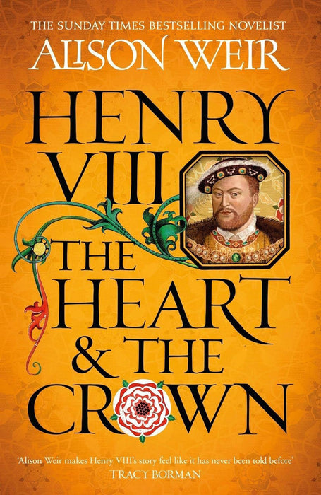 Henry VIII: The Heart and the Crown: 'this novel makes Henry VIII’s story feel like it has never been told before' (Tracy Borman)