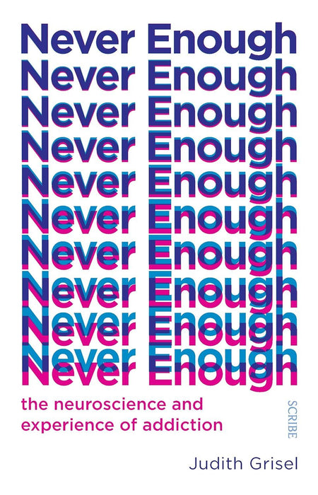 Never Enough: the neuroscience and experience of addiction (The Addicted Brain)