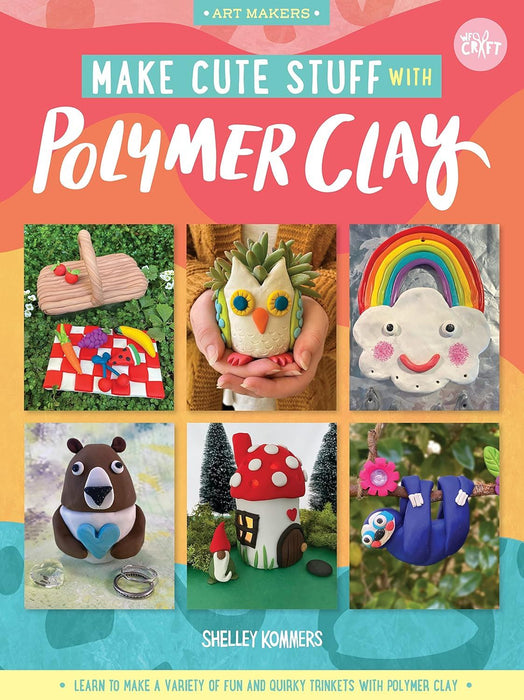 Make Cute Stuff with Polymer Clay: Learn to make a variety of fun and quirky trinkets with polymer clay (5) (Art Makers)