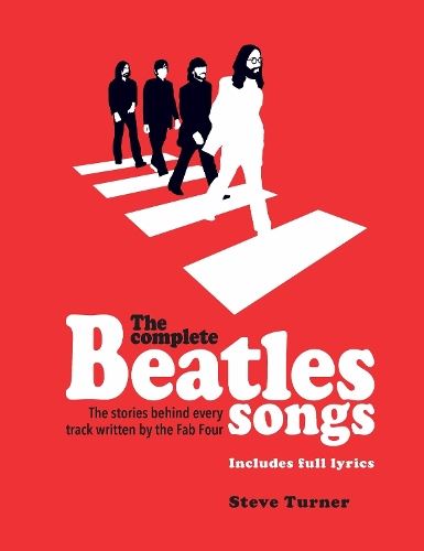 The Complete Beatles Songs: The Stories Behind Every Track Written by the Fab Four (Stories Behind the Songs)