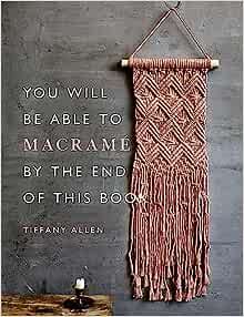 You Will Be Able to Macramé by the End of This Book