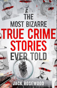 The Most Bizarre True Crime Stories Ever Told: 20 Unforgettable and Twisted True Crime Cases That Will Haunt You