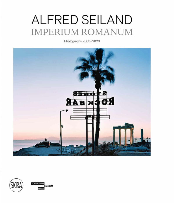 Alfred Seiland (Bilingual edition): IMPERIVM ROMANVM. Photographs 2005-2020