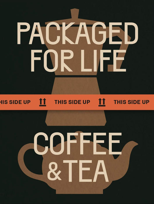 PACKAGED FOR LIFE: Coffee & Tea: Modern Packaging Design Solutions for Everyday Products
