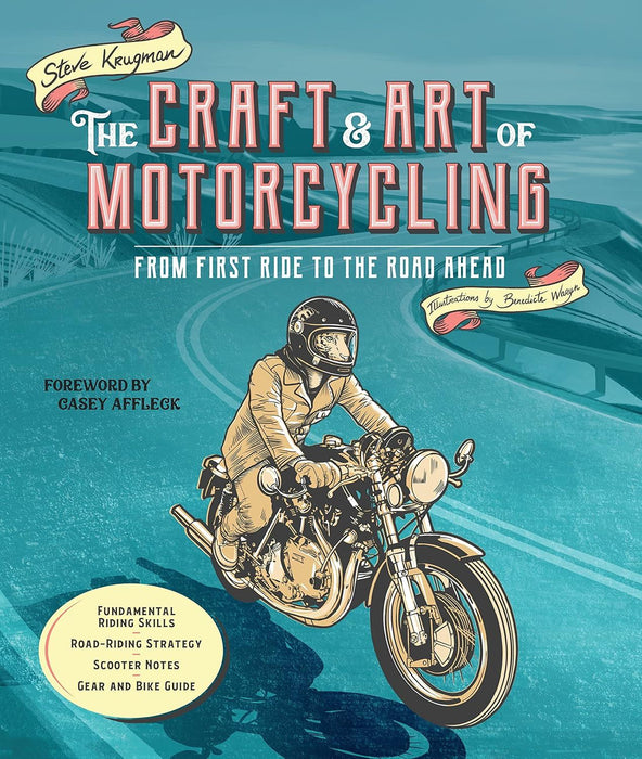 The Craft and Art of Motorcycling: From First Ride to the Road Ahead - Fundamental Riding Skills, Road-riding Strategy, Scooter Notes, Gear and Bike Guide