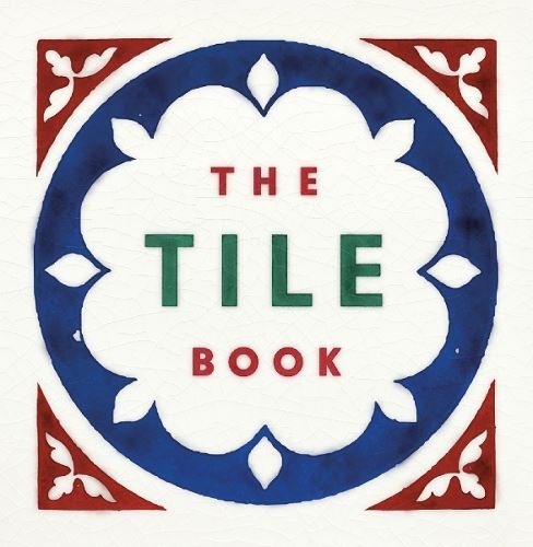 The Tile Book: History • Pattern • Design (Victoria and Albert Museum)