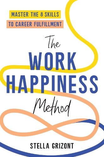 The Work Happiness Method: Master the 8 Skills to Career Fulfillment