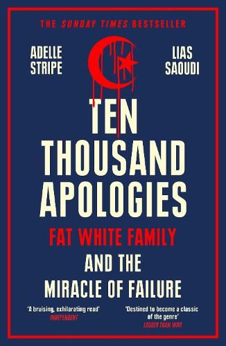 Ten Thousand Apologies: Fat White Family and the Miracle of Failure: A Sunday Times Bestseller and Rough Trade Book of the Year